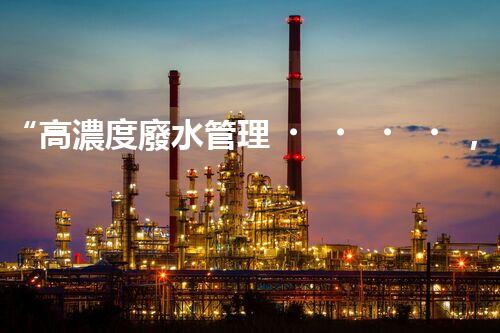 “高濃度廢水管理，綠色環(huán)保新篇章”